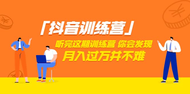 价值3998「抖音训练营」听完这期训练营，你会发现月入过万并不难（22节课）网创吧-网创项目资源站-副业项目-创业项目-搞钱项目八海掘金网创吧