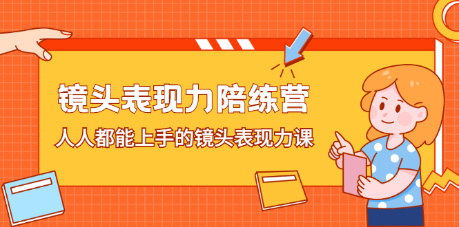 镜头表现力陪练营，人人都能上手的镜头表现力课网创吧-网创项目资源站-副业项目-创业项目-搞钱项目八海掘金网创吧