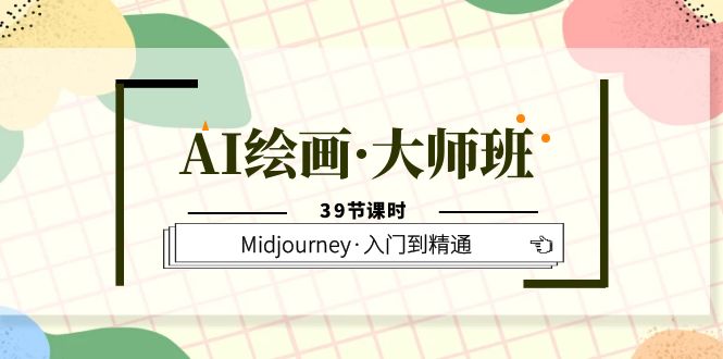 AI绘画·大师班，Midjourney·入门到精通（39节课时）网创吧-网创项目资源站-副业项目-创业项目-搞钱项目八海掘金网创吧