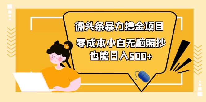 人人都能操作的微头条最新暴力撸金项目，零成本小白无脑搬运网创吧-网创项目资源站-副业项目-创业项目-搞钱项目八海掘金网创吧