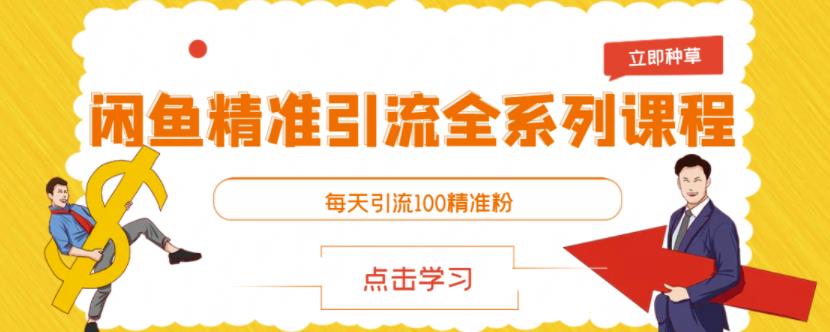 闲鱼精准引流全系列课程，每天引流100精准粉【视频课程】网创吧-网创项目资源站-副业项目-创业项目-搞钱项目八海掘金网创吧