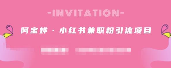 阿宝烨·小红书兼职粉引流项目，流量大，引流效果好【视频课程】网创吧-网创项目资源站-副业项目-创业项目-搞钱项目八海掘金网创吧