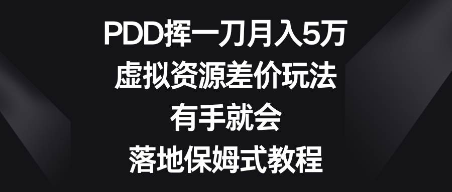 PDD挥一刀月入5万，虚拟资源差价玩法，有手就会，落地保姆式教程网创吧-网创项目资源站-副业项目-创业项目-搞钱项目八海掘金网创吧