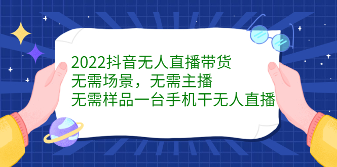 2022抖音无人直播带货，无需场景，无需主播，无需样品一台手机干无人直播网创吧-网创项目资源站-副业项目-创业项目-搞钱项目八海掘金网创吧