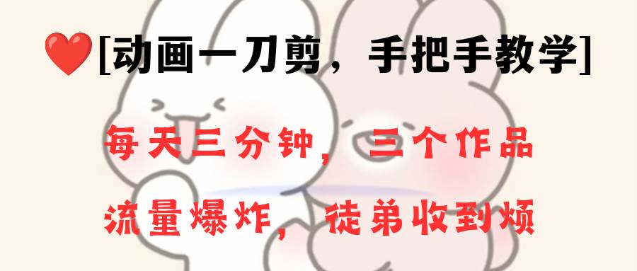 动画一刀剪项目，一分钟一条原创，流量爆炸，一个月收徒28个，小白轻松上手网创吧-网创项目资源站-副业项目-创业项目-搞钱项目八海掘金网创吧