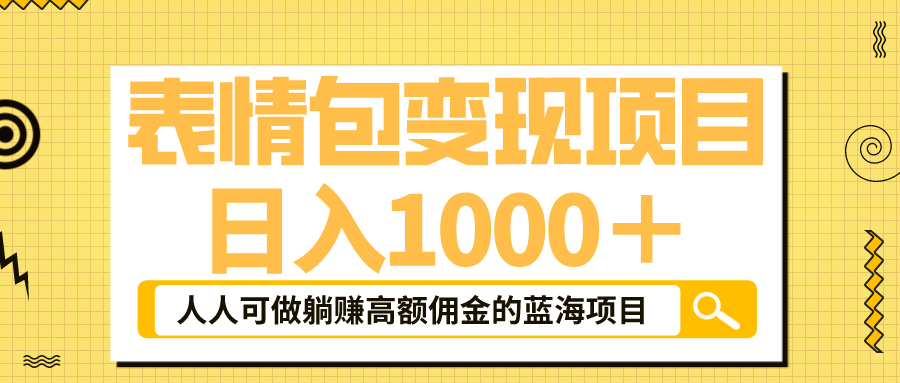 表情包最新玩法，日入1000＋，普通人躺赚高额佣金的蓝海项目！速度上车网创吧-网创项目资源站-副业项目-创业项目-搞钱项目八海掘金网创吧
