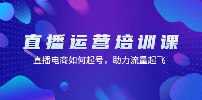 直播运营培训课：直播电商如何起号，助力流量起飞（11节课）网创吧-网创项目资源站-副业项目-创业项目-搞钱项目八海掘金网创吧