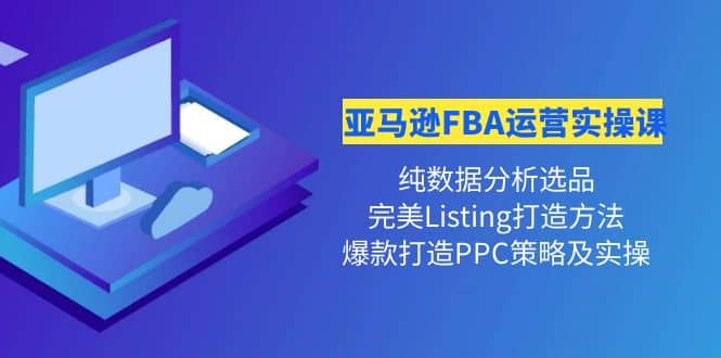 亚马逊FBA运营实操课 纯数据分析选品+完美Listing打造+爆款打造PPC策略实操网创吧-网创项目资源站-副业项目-创业项目-搞钱项目八海掘金网创吧