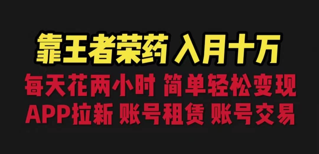 靠王者荣耀，月入十万，每天花两小时。多种变现，拉新、账号租赁，账号交易网创吧-网创项目资源站-副业项目-创业项目-搞钱项目八海掘金网创吧