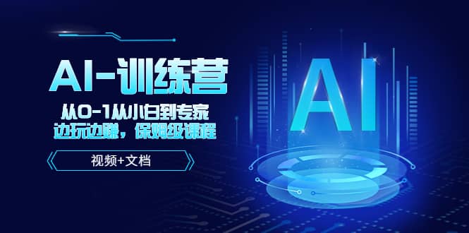 人工智能AI-训练营，从0-1从小白到专家，边玩边赚 保姆级课程（视频+文档）网创吧-网创项目资源站-副业项目-创业项目-搞钱项目八海掘金网创吧