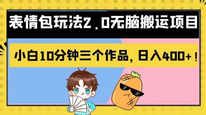 表情包玩法2.0无脑搬运项目，小白10分钟三个作品，日入400+！【揭秘】网创吧-网创项目资源站-副业项目-创业项目-搞钱项目八海掘金网创吧