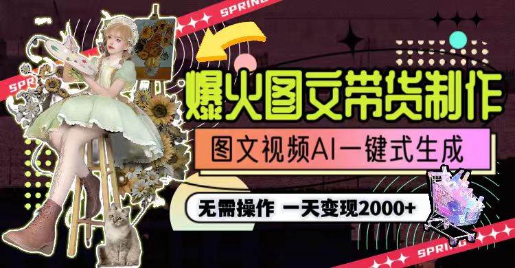 一天利润2000+，爆火图文带货制作,图片文案视频AI一键式生成，无需操作网创吧-网创项目资源站-副业项目-创业项目-搞钱项目八海掘金网创吧