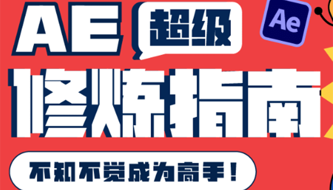 AE超级修炼指南：AE系统性知识体系构建+全顶级案例讲解，不知不觉成为高手网创吧-网创项目资源站-副业项目-创业项目-搞钱项目八海掘金网创吧