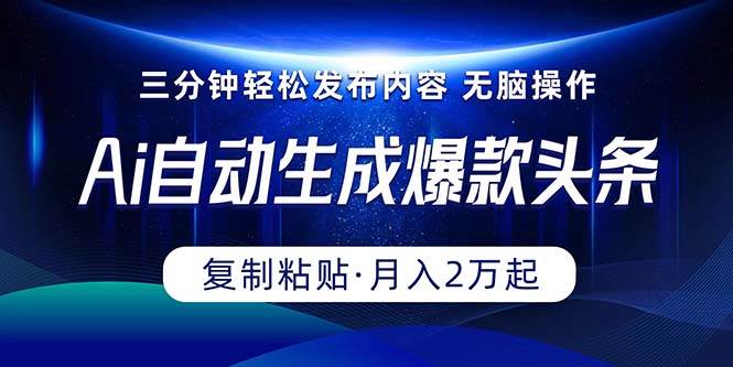 Ai一键自动生成爆款头条，三分钟快速生成，复制粘贴即可完成， 月入2万+网创吧-网创项目资源站-副业项目-创业项目-搞钱项目八海掘金网创吧