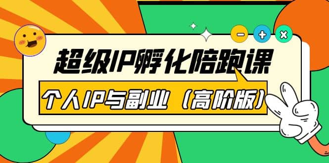 超级IP孵化陪跑课：个人IP与副业（高阶版）41节课网创吧-网创项目资源站-副业项目-创业项目-搞钱项目八海掘金网创吧