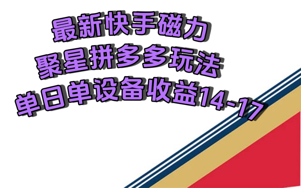 最新快手磁力聚星撸拼多多玩法，单设备单日收益14—17元网创吧-网创项目资源站-副业项目-创业项目-搞钱项目八海掘金网创吧