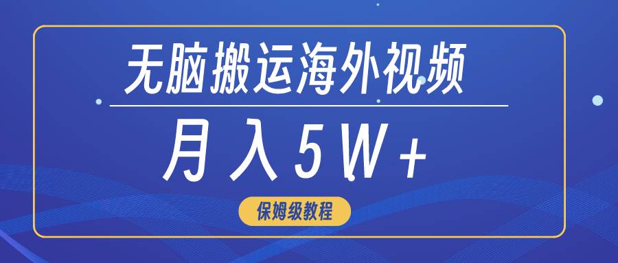 无脑搬运海外短视频，3分钟上手0门槛，月入5W+网创吧-网创项目资源站-副业项目-创业项目-搞钱项目八海掘金网创吧