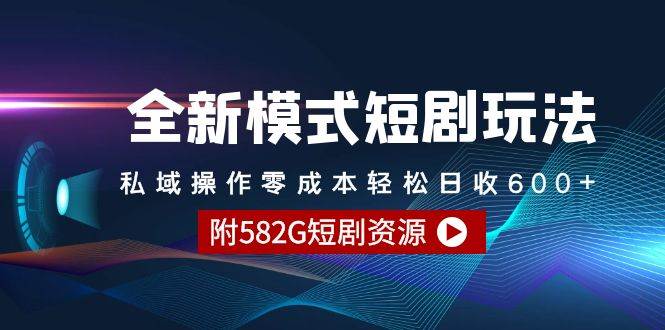 全新模式短剧玩法–私域操作零成本轻松日收600+（附582G短剧资源）网创吧-网创项目资源站-副业项目-创业项目-搞钱项目八海掘金网创吧