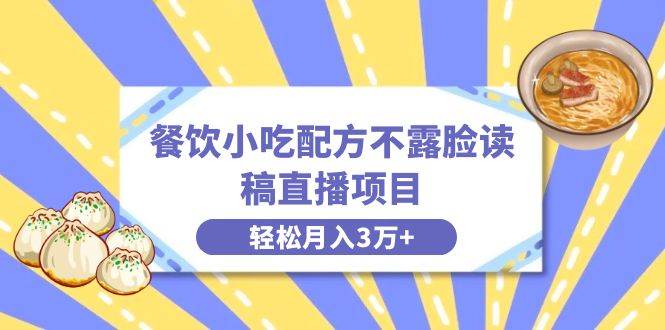 餐饮小吃配方不露脸读稿直播项目，无需露脸，月入3万+附小吃配方资源网创吧-网创项目资源站-副业项目-创业项目-搞钱项目八海掘金网创吧