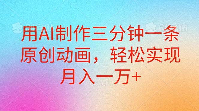 用AI制作三分钟一条原创动画，轻松实现月入一万+网创吧-网创项目资源站-副业项目-创业项目-搞钱项目八海掘金网创吧