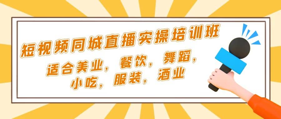 短视频同城·直播实操培训班：适合美业，餐饮，舞蹈，小吃，服装，酒业网创吧-网创项目资源站-副业项目-创业项目-搞钱项目八海掘金网创吧