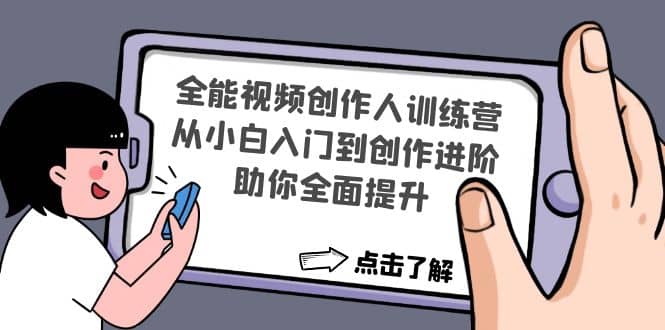 全能视频创作人训练营：从小白入门到创作进阶，助你全面提升网创吧-网创项目资源站-副业项目-创业项目-搞钱项目八海掘金网创吧