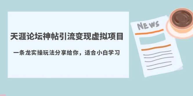 天涯论坛神帖引流变现虚拟项目，一条龙实操玩法分享给你（教程+资源）网创吧-网创项目资源站-副业项目-创业项目-搞钱项目八海掘金网创吧