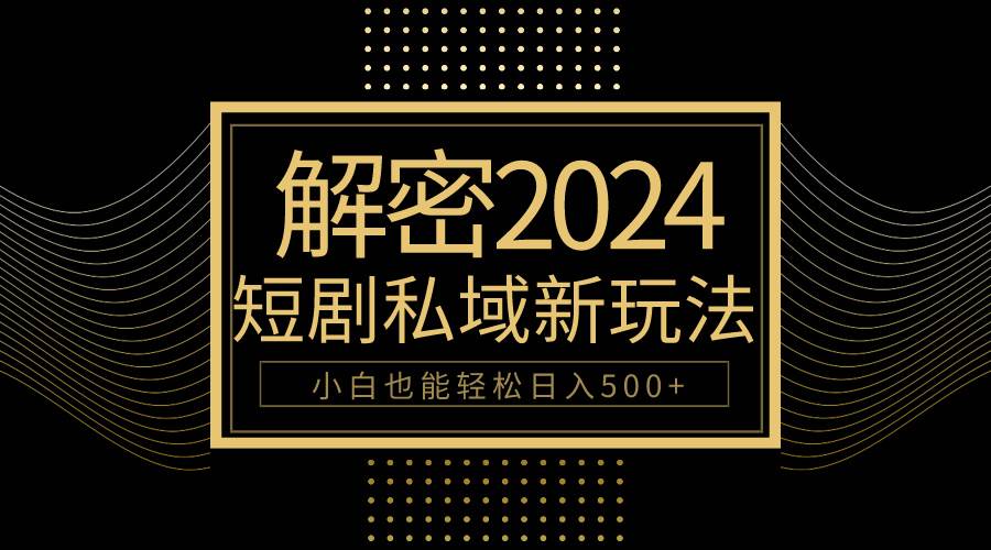 10分钟教会你2024玩转短剧私域变现，小白也能轻松日入500+网创吧-网创项目资源站-副业项目-创业项目-搞钱项目八海掘金网创吧