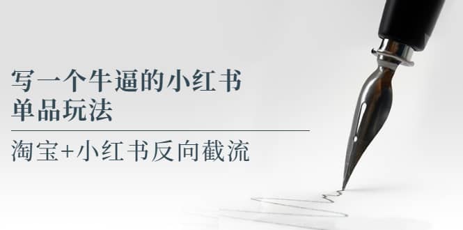 写一个牛逼的小红书单品玩法，淘宝+小红书反向截流！【某公众号付费文章】网创吧-网创项目资源站-副业项目-创业项目-搞钱项目八海掘金网创吧