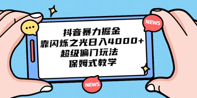 抖音暴力掘金，靠闪烁之光日入4000+，超级偏门玩法 保姆式教学网创吧-网创项目资源站-副业项目-创业项目-搞钱项目八海掘金网创吧
