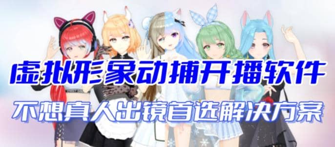 首款AI视频动捕虚拟辅助直播产品【不想真人出镜就用虚拟形象替代】网创吧-网创项目资源站-副业项目-创业项目-搞钱项目八海掘金网创吧