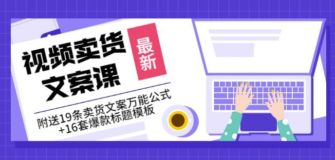 《视频卖货文案课》附送19条卖货文案万能公式+16套爆款标题模板网创吧-网创项目资源站-副业项目-创业项目-搞钱项目八海掘金网创吧