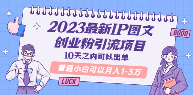 2023最新IP图文创业粉引流项目，10天之内可以出单 普通小白可以月入1-3万网创吧-网创项目资源站-副业项目-创业项目-搞钱项目八海掘金网创吧