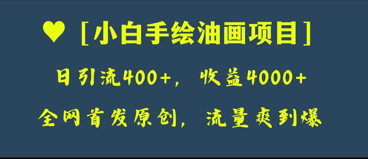 全网首发原创，日引流400+，收益4000+，小白手绘油画项目网创吧-网创项目资源站-副业项目-创业项目-搞钱项目八海掘金网创吧