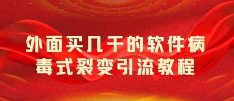 外面卖几千的软件病毒式裂变引流教程，病毒式无限吸引精准粉丝【揭秘】网创吧-网创项目资源站-副业项目-创业项目-搞钱项目八海掘金网创吧