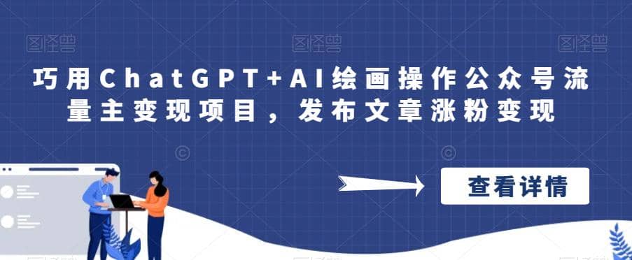 巧用ChatGPT+AI绘画操作公众号流量主变现项目，发布文章涨粉变现网创吧-网创项目资源站-副业项目-创业项目-搞钱项目八海掘金网创吧