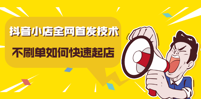 抖音小店全网首发技术，不刷单如何快速起店【视频课程】网创吧-网创项目资源站-副业项目-创业项目-搞钱项目八海掘金网创吧
