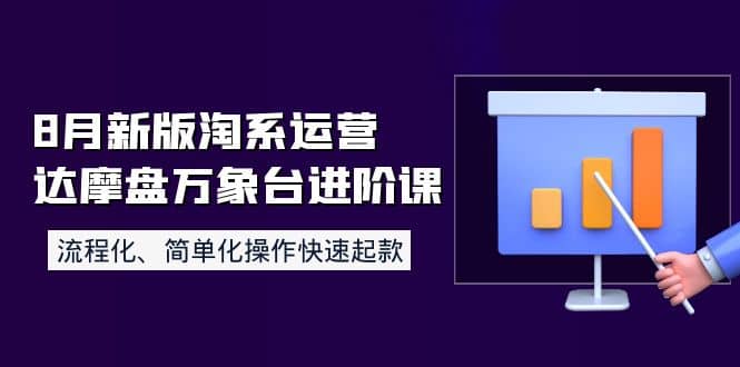 8月新版淘系运营达摩盘万象台进阶课：流程化、简单化操作快速起款网创吧-网创项目资源站-副业项目-创业项目-搞钱项目八海掘金网创吧