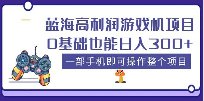 蓝海高利润游戏机项目，0基础也能日入300+。一部手机即可操作整个项目网创吧-网创项目资源站-副业项目-创业项目-搞钱项目八海掘金网创吧