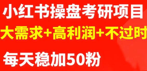 最新小红书操盘考研项目：大需求+高利润+不过时网创吧-网创项目资源站-副业项目-创业项目-搞钱项目八海掘金网创吧