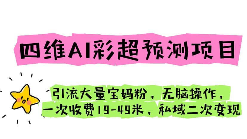 四维AI彩超预测项目 引流大量宝妈粉 无脑操作 一次收费19-49 私域二次变现网创吧-网创项目资源站-副业项目-创业项目-搞钱项目八海掘金网创吧