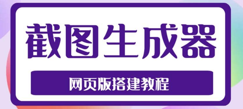 2023最新在线截图生成器源码+搭建视频教程，支持电脑和手机端在线制作生成网创吧-网创项目资源站-副业项目-创业项目-搞钱项目八海掘金网创吧
