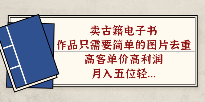 卖古籍电子书，作品只需要简单的图片去重，高客单价高利润，月入五位轻轻松松网创吧-网创项目资源站-副业项目-创业项目-搞钱项目八海掘金网创吧