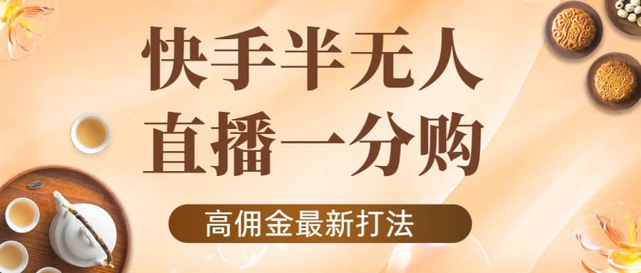 外面收费1980的快手半无人一分购项目，不露脸的最新电商打法网创吧-网创项目资源站-副业项目-创业项目-搞钱项目八海掘金网创吧