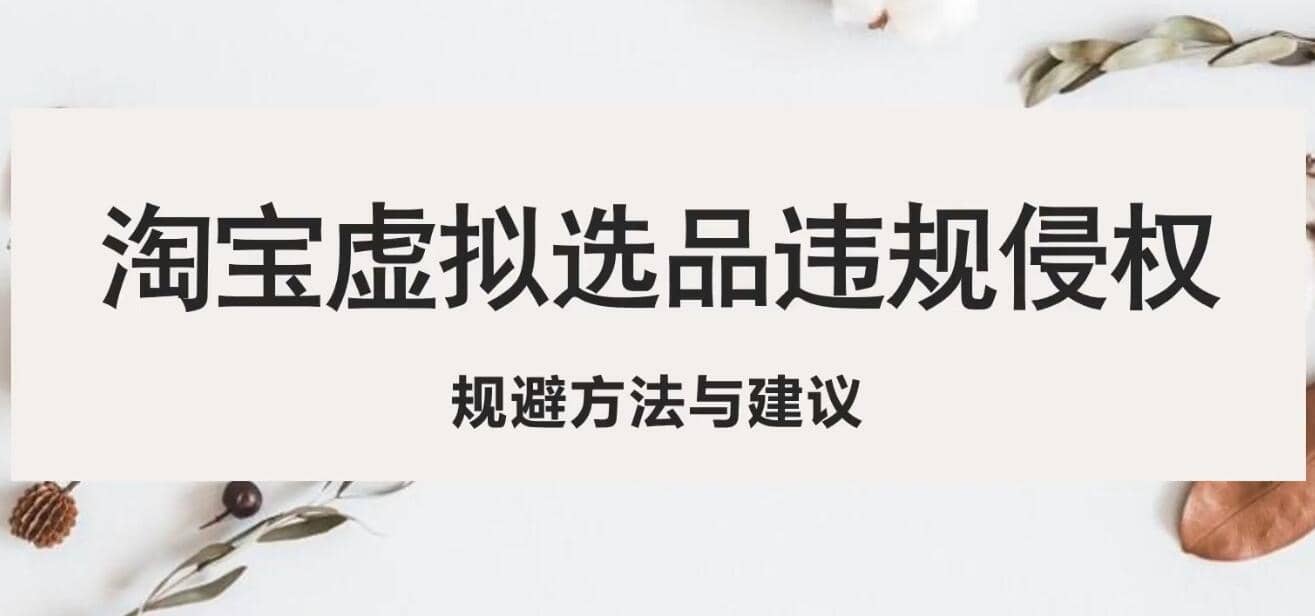 淘宝虚拟违规侵权规避方法与建议，6个部分详细讲解，做虚拟资源必看网创吧-网创项目资源站-副业项目-创业项目-搞钱项目八海掘金网创吧