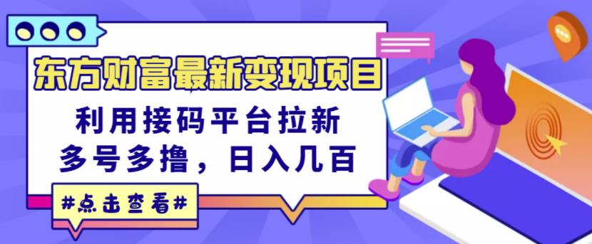 东方财富最新变现项目，利用接码平台拉新，多号多撸，日入几百无压力网创吧-网创项目资源站-副业项目-创业项目-搞钱项目八海掘金网创吧