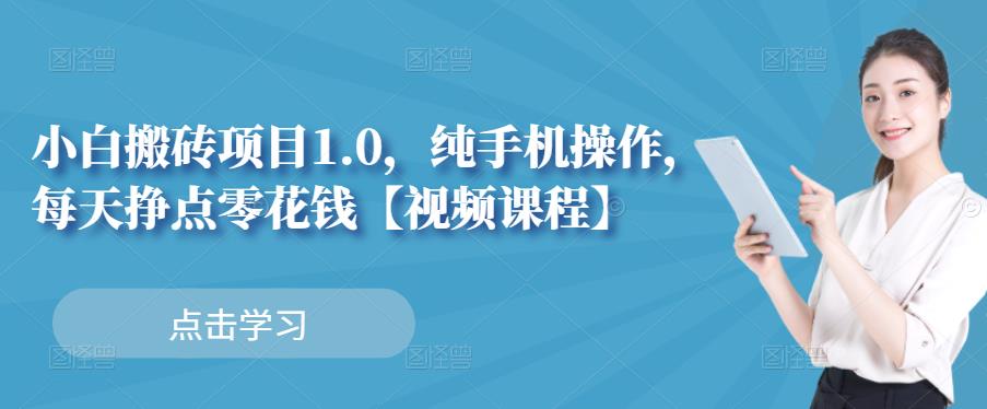 小白搬砖项目1.0，纯手机操作，每天兼职挣点零花钱网创吧-网创项目资源站-副业项目-创业项目-搞钱项目八海掘金网创吧