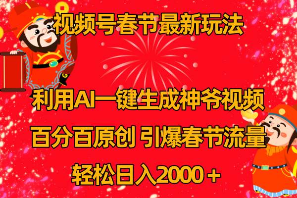 视频号春节玩法 利用AI一键生成财神爷视频 百分百原创 引爆春节流量 日入2k网创吧-网创项目资源站-副业项目-创业项目-搞钱项目八海掘金网创吧