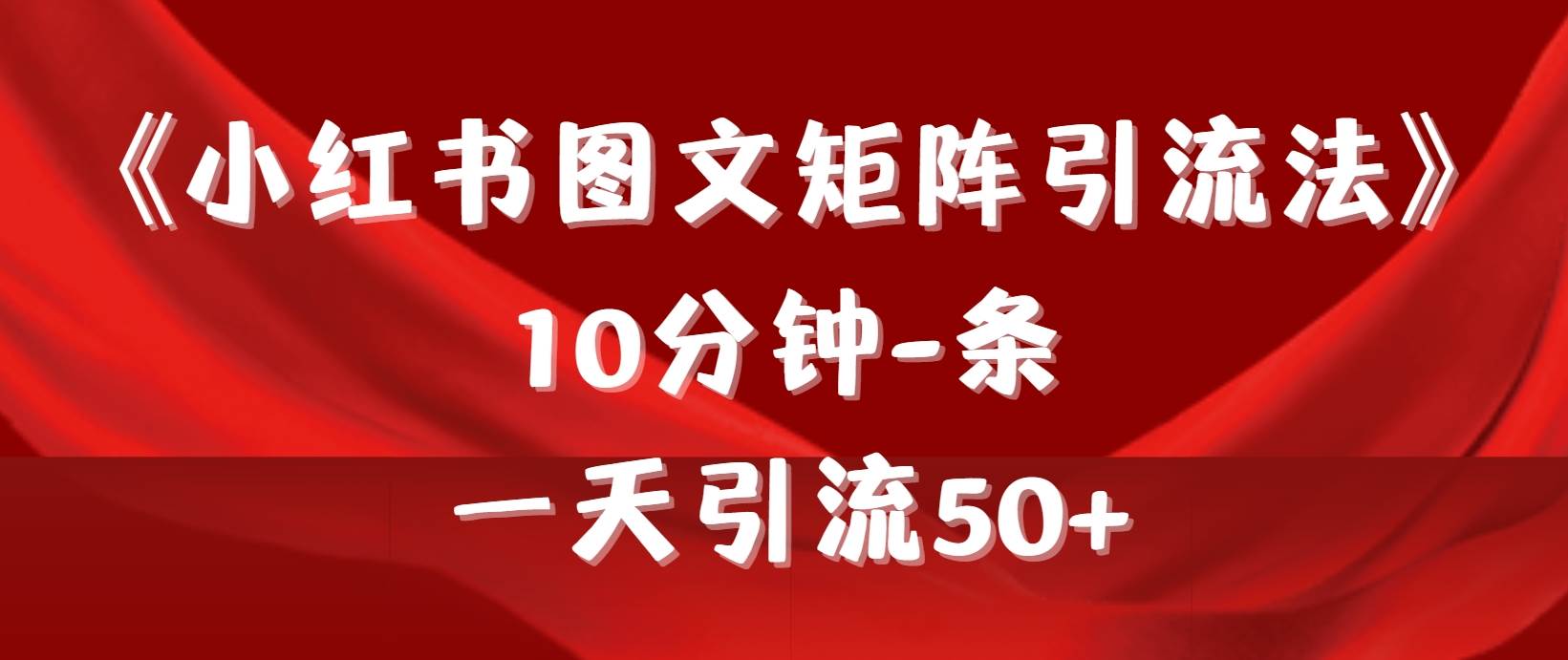 《小红书图文矩阵引流法》 10分钟-条 ，一天引流50+网创吧-网创项目资源站-副业项目-创业项目-搞钱项目八海掘金网创吧