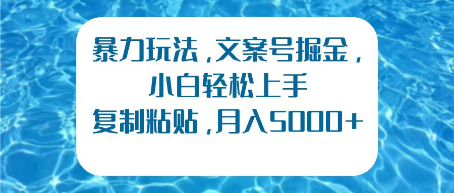 暴力玩法，文案号掘金，小白轻松上手，复制粘贴，月入5000+网创吧-网创项目资源站-副业项目-创业项目-搞钱项目八海掘金网创吧